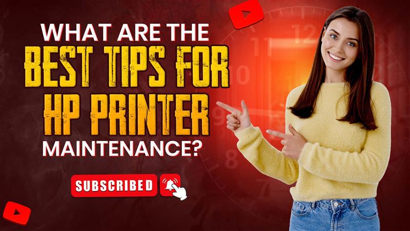 What Are the Best Tips for HP Printer Maintenance